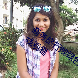商务旅行戴(戴)绿色帽(帽)子的女老板同房经典在线观看