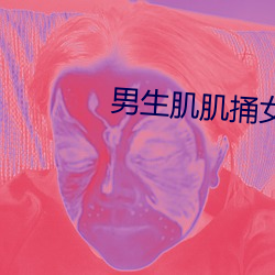 男(男)生肌(肌)肌(肌)捅女生肌肌