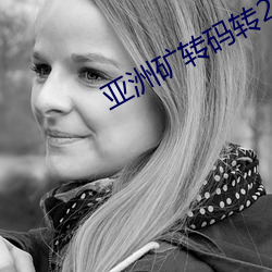 亚洲(洲)矿(礦)转(轉)码转(轉)2022