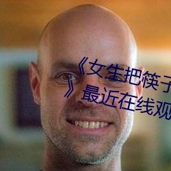 《女生(生)把(把)筷子放屁(屁)眼(眼)里不(不)能掉视频》最(最)近在线观(觀)看