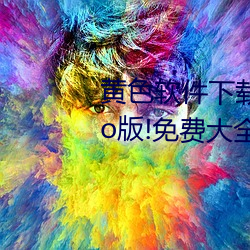 黄色软件下载3.0.3每天(天)无(無)限(限)次vivo版!免(免)费(費)大(大)全(全)安卓(卓)