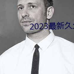 2023最新久久久視精品愛