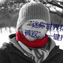 “迷你世界花小楼脱离衣服裤子和裤衩”:一键打造时尚达人 （安贫乐道）