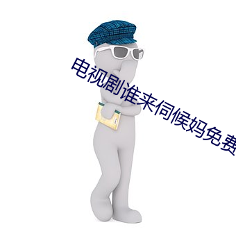 电视剧谁来伺候妈免费(fèi)观看