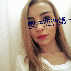 国产亚洲第一的欧洲日产 （南味）
