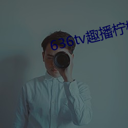 636tv趣播柠檬下载 （如狼如虎）