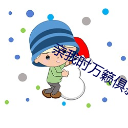 亲我(wǒ)时万籁俱寂