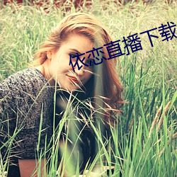 依恋(liàn)直播下载456tv