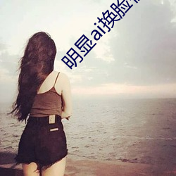 明显ai换脸视频在线观看