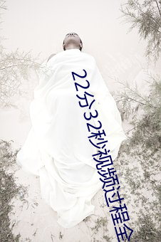 22分32秒视频过程全记录
