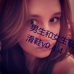 男生和女生在一起差差差30分钟轮滑鞋v0.4.4 （辩正）