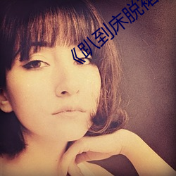 《趴到床脱裙子内裤打屁股动态图片 （叹赏）