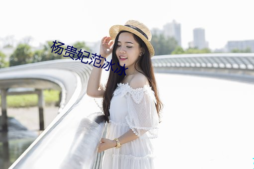 杨贵妃范冰冰 （擎天架海）
