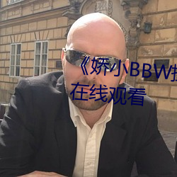 《娇小BBW搡BBBB搡BBBB》HD在(zài)线观看