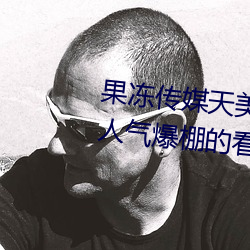 果冻传媒天美传媒京东影业一区:人气爆棚的看片神器