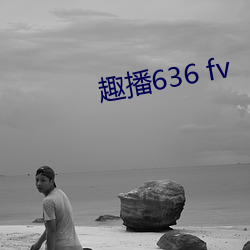 趣(qù)播636 fv