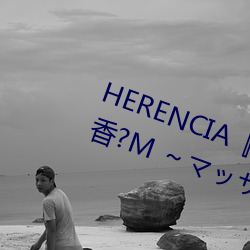 HERENCIA『リラクゼーション癒香?M ～マッサージからマゾ （赛季）