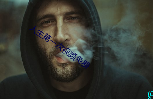 人(人)生第一(一)次视频(頻)免费