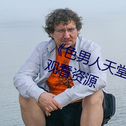 《色男人(人)天堂(堂)综合再现》网盘(盤)在(在)线观看资源(源)