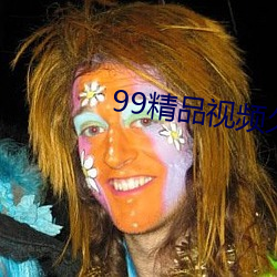 99精品视频久久精品视频 （求亲靠友）