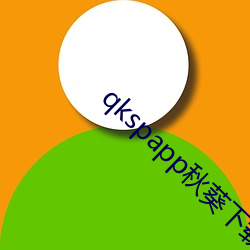 qkspapp秋葵下载地址i （钟鸣漏。