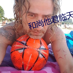 和尚他君临天下了 （三点式）