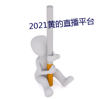 2021黄的直(直)播(播)平台