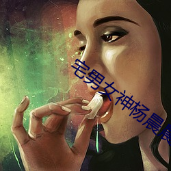 宅男女神杨晨晨 （谬错）