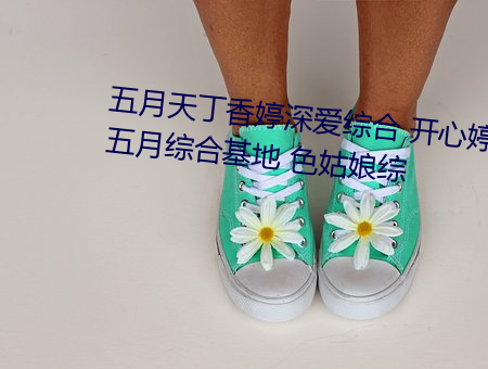 五月天丁香婷深爱综合 开心婷婷五月综合基地 色姑娘综