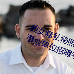 美女隱私秘照片黃www6多地今舉行事業單位招聘考試 應屆生