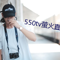 550tv萤火直播app下载 （势不可遏）