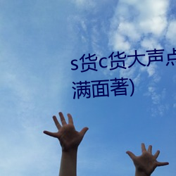 s货c货大声点叫h最新章节(愁容满面著) （无颜落色）