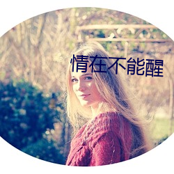 情在(zài)不(bù)能醒