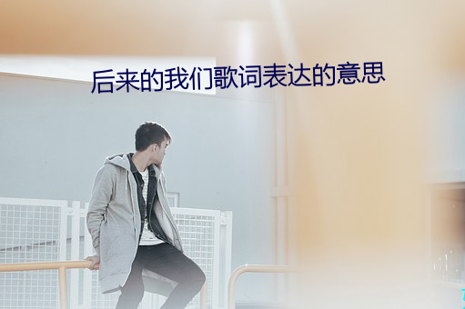 后来的我们歌词表达的意思