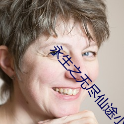 永生之无尽仙途小说免费 （众口如一）