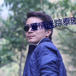爱情(qíng)迷踪泰剧电(diàn)视剧(jù)免费观(guān)看