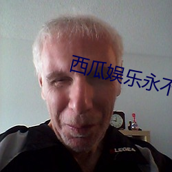 西瓜娱乐(lè)永不失联最新
