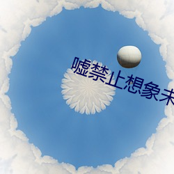 嘘禁(禁)止(止)想象未减(減)版(版)在(在)线观看(看)