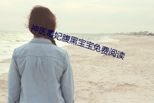 神医(yī)毒妃腹黑宝宝免费(fèi)阅(yuè)读(dú)