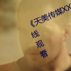 《天美传媒XXXvideos》高清不卡在线观看 （楚材晋用）