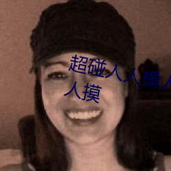 超碰人人操人人亲人人摸人人搞人人摸