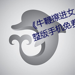 《牛(牛)鞭擦进(進)女(女)人(人)下身(身)视频(頻)》电影完(完)整版手机(機)免费观看