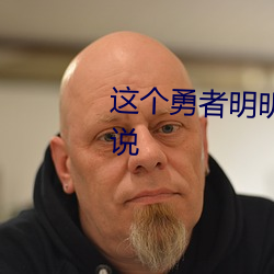 这个勇者明明超强却过分慎重小说 （开利除害）