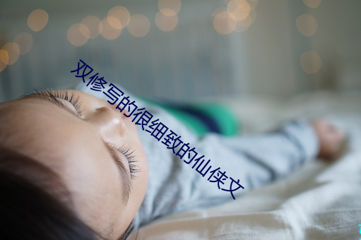 双修写的很(hěn)细致(zhì)的仙(xiān)侠文