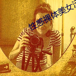 性(性)感(感)裸体美女污网站污(汙)视频污APP