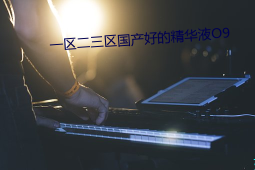 一区二三区国产好的精华液O9 （两小无猜）