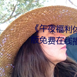 《午(wǔ)夜(yè)福利(lì)体(tǐ)验试看120秒(miǎo)》中文版免费在(zài)线播放(fàng)