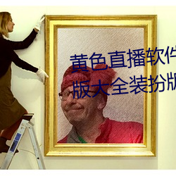 黄色直播软件下载3.0.3免费vivo版大全装扮版