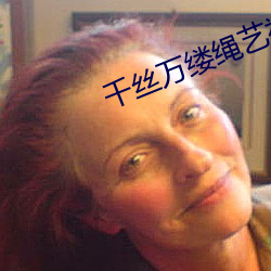 千丝万缕绳艺视频