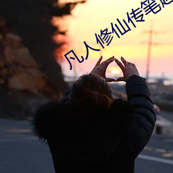 凡(凡)人(人)修仙传笔(筆)趣阁